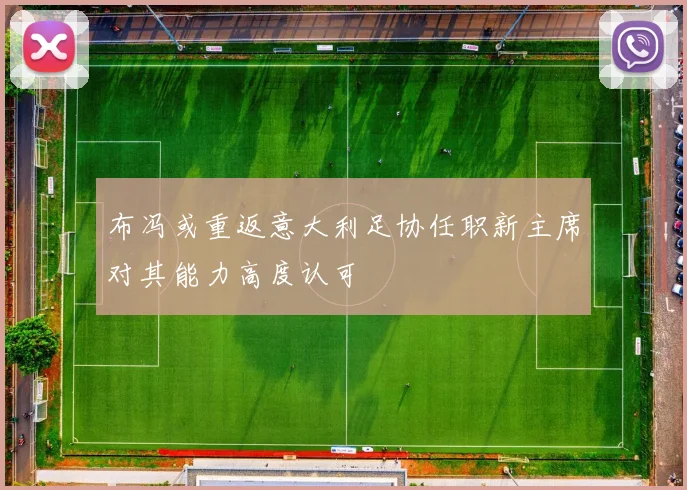 布冯或重返意大利足协任职新主席对其能力高度认可