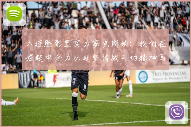 六连胜彰显实力塞克斯顿：我们在崛起中全力以赴坚持战斗的精神写照